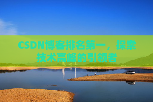 CSDN博客排名第一，探索技术高峰的引领者